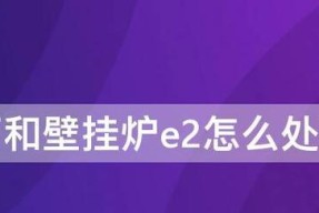 万和壁挂炉出现E2故障怎么办（解决万和壁挂炉E2故障的有效方法及常见原因）