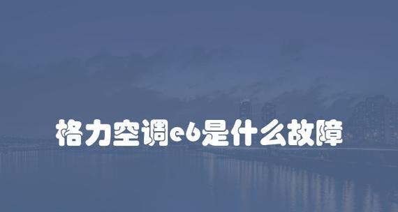 双鹿空调E6故障解析（探究双鹿空调E6故障的原因和解决方法）  第2张